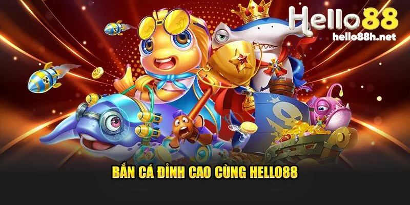 Bắn cá đỉnh cao cùng Hello88