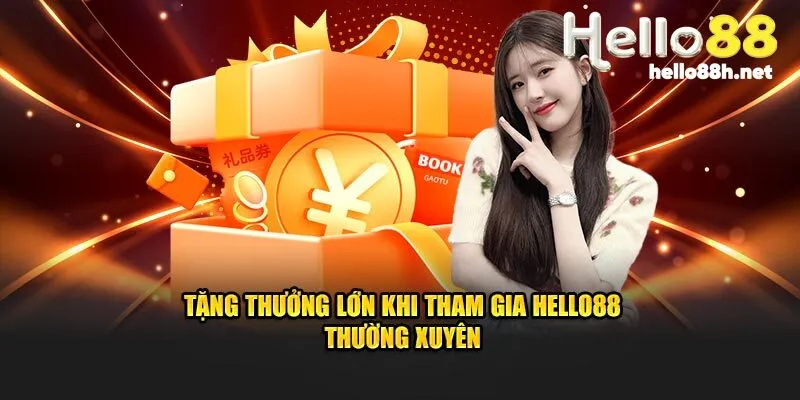 Tặng thưởng lớn khi tham gia Hello88 thường xuyên